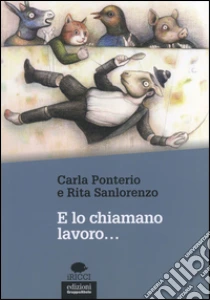 E lo chiamano lavoro... libro di Ponterio Carla - Sanlorenzo Rita
