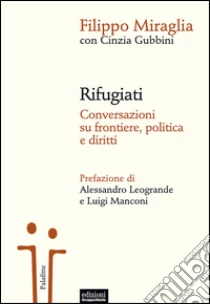 Rifugiati. Conversazioni su frontiere, politica e diritti libro di Miraglia Filippo - Gubbini Cinzia