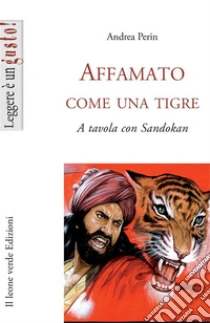 Affamato come una tigre. A tavola con Sandokan libro di Perin Andrea