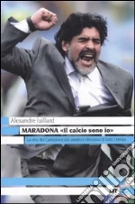 Maradona. «Il calcio sono io» libro di Juillard Alexandre