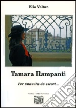 Tamara Rampanti. Per una vita da escort.... libro di Voltan Elio