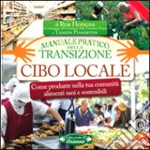 Cibo locale. Come produrre nella tua comunità alimenti sani e sostenibili. Manuale pratico della transizione libro di Hopkins Rob - Pinkerton Tamzin