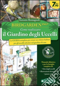 Birdgardening. Come realizzare il giardino degli uccelli libro di Romagnoli Antonio