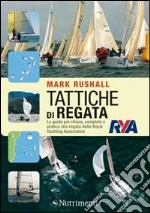 Tattiche di regata. La guida più chiara, completa e pratica alla regata della Royal Yachting Association libro di Rushall Mark