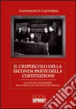 Il crepuscolo della seconda parte della Costituzione. La difficile transizione dalla prima alla seconda Repubblica libro di Caffarra Lanfranco