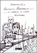 Ascanio Bastello. La febbre di un viaggio libro di Colla Sebastiano