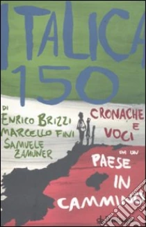 Italica 150. Cronache e voci da un paese in cammino libro di Brizzi Enrico - Fini Marcello - Zamuner Samuele