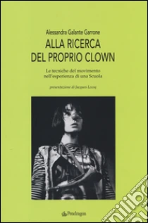Alla ricerca del proprio clown. Le tecniche del movimento nell'esperienza di una scuola libro di Galante Garrone Alessandra