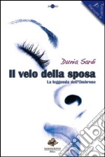 Il velo della sposa. La leggenda dell'Ombrone libro di Sardi Dunia
