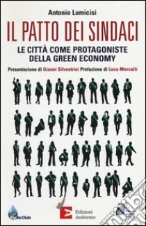 Il patto dei sindaci. Le città come protagoniste della green economy libro di Lumicisi Antonio