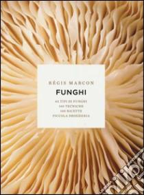 Funghi. 65 tipi di funghi, 140 tecniche, 100 ricette, piccola drogheria libro di Marcon Régis
