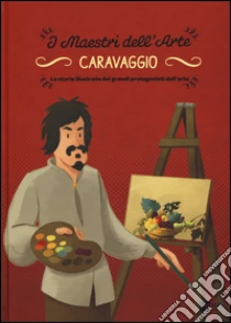 Caravaggio. La storia illustrata dei grandi protagonisti dell'arte libro di Zuffi Stefano