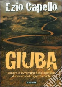 Giuba. Amore e avvenure nella Somalia dilaniata dalla guerra civile libro di Capello Ezio