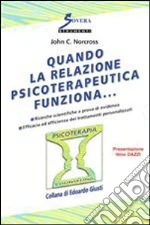 Quando la relazione psicoterapeutica funziona... libro di Norcross John C.