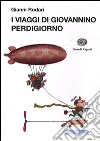I viaggi di Giovannino Perdigiorno. Ediz. illustrata libro di Rodari Gianni