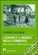 L'Europa e il mondo nella tormenta. Guerra, nazifascismo, collaborazionismo, resistenza libro di Galligani Clemente