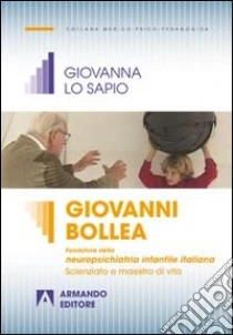 Giovanni Bollea. Fondatore della mneuropsichiatria infantile italiana. Scienziato e maestro di vita libro di Lo Sapio Giovanna