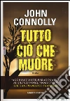 Tutto ciò che muore libro di Connolly John