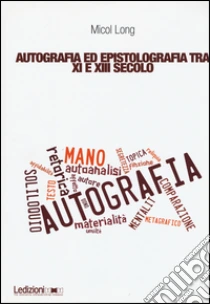 Autografia ed epistolografia tra XI e XIII secolo. Per un'analisi delle testimonianze sulla «scrittura di propria mano» libro di Long Micol