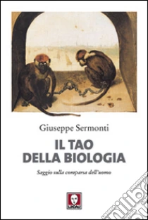 Il tao della biologia. Saggio sulla comparsa dell'uomo libro di Sermonti Giuseppe