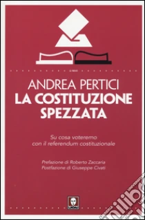 La Costituzione spezzata. Su cosa voteremo con il referendum costituzionale libro di Pertici Andrea