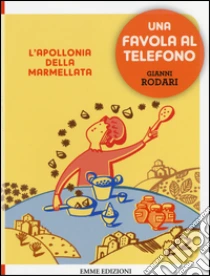L'Apollonia della marmellata. Una favola al telefono libro di Rodari Gianni
