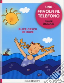 Alice casca in mare. Una favola al telefono libro di Rodari Gianni