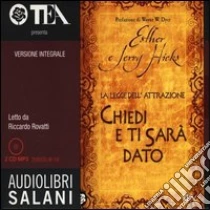 Chiedi e ti sarà dato. La legge dell'attrazione. Ediz. integrale. Audiolibro. 2 CD Audio formato MP3 di Hicks Esther - Hicks Jerry