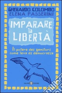 Imparare la libertà. Il potere dei genitori come leva di democrazia libro di Colombo Gherardo - Passerini Elena
