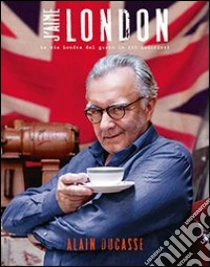 J'aime London. La mia Londra del gusto in 100 indirizzi libro di Ducasse Alain