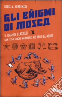 Gli enigmi di Mosca. Il grande classico con i 359 giochi matematici più belli del mondo libro di Kordemsky Boris A.