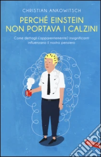 Perché Einstein non portava i calzini libro di Ankowitsch Christian