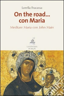 On the road... con Maria. Meditare Maria con John Main libro di Fracassa Lorella