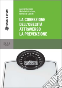 La correzione dell'obesità attraverso la prevenzione libro di Baggiani Angelo - Cristofaro Michele - Santini Ferruccio