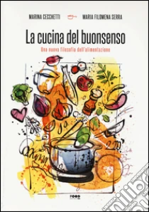 La cucina del buonsenso. Una nuova filosofia dell'alimentazione libro di Cecchetti Marina - Serra M. Filomena