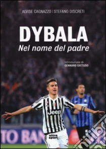 Dybala. Nel nome del padre libro di Cagnazzo Alvise - Discreti Stefano