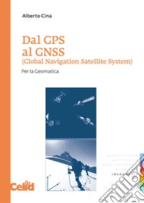 Dal GPS al GNSS (Global Navigation Satellite System). Per la geomatica libro di Cina Alberto