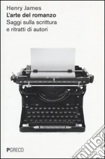L'arte del romanzo. Saggi sulla scrittura e ritratti di autori libro di James Henry