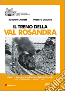 Il treno della Val Rosandra. Storia e immagini della linea Trieste-Erpelle libro di Carollo Roberto - Carmeli Roberto