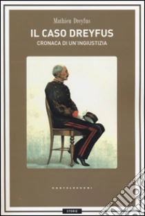 Il caso Dreyfus. Cronaca di un'ingiustizia libro di Dreyfus Mathieu