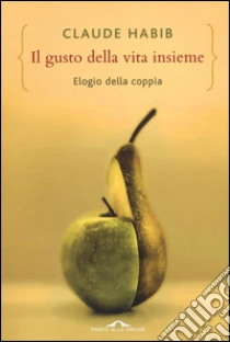 Il gusto della vita insieme. Elogio della coppia libro di Habib Claude