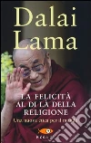 La felicità al di là della religione. Una nuova etica per il mondo libro di Gyatso Tenzin (Dalai Lama)