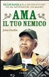 Ama il tuo nemico. Nelson Mandela e la partita di rugby che ha fatto nascere una nazione libro di Carlin John