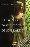 La donna dagli occhi di smeraldo libro di Brown Stacia M.