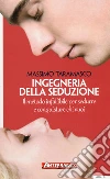 Ingegneria della seduzione. Il metodo infallibile per sedurre e conquistare chi vuoi libro di Taramasco Massimo