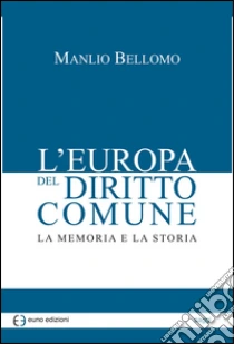 L'Europa del diritto comune. La memoria e la storia libro di Bellomo Manlio