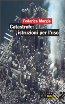 Catastrofe: istruzioni per l'uso libro di Morgia Federica
