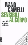 Sensibili al corpo. I gesti della formazione e della cura libro di Gamelli Ivano