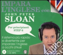 Impara l'inglese con John Peter Sloan. Per principianti. Step 6. Audiolibro. 2 CD Audio di Sloan John P.