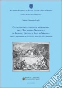 Catalogo delle opere di astronomia dell'Accademia Nazionale di Scienze Lettere e Arti di Modena (2) libro di Lugli Mario U.